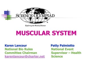 MUSCULAR SYSTEM
Karen Lancour Patty Palmietto
National Bio Rules National Event
Committee Chairman Supervisor – Health
karenlancour@charter.net Science
 