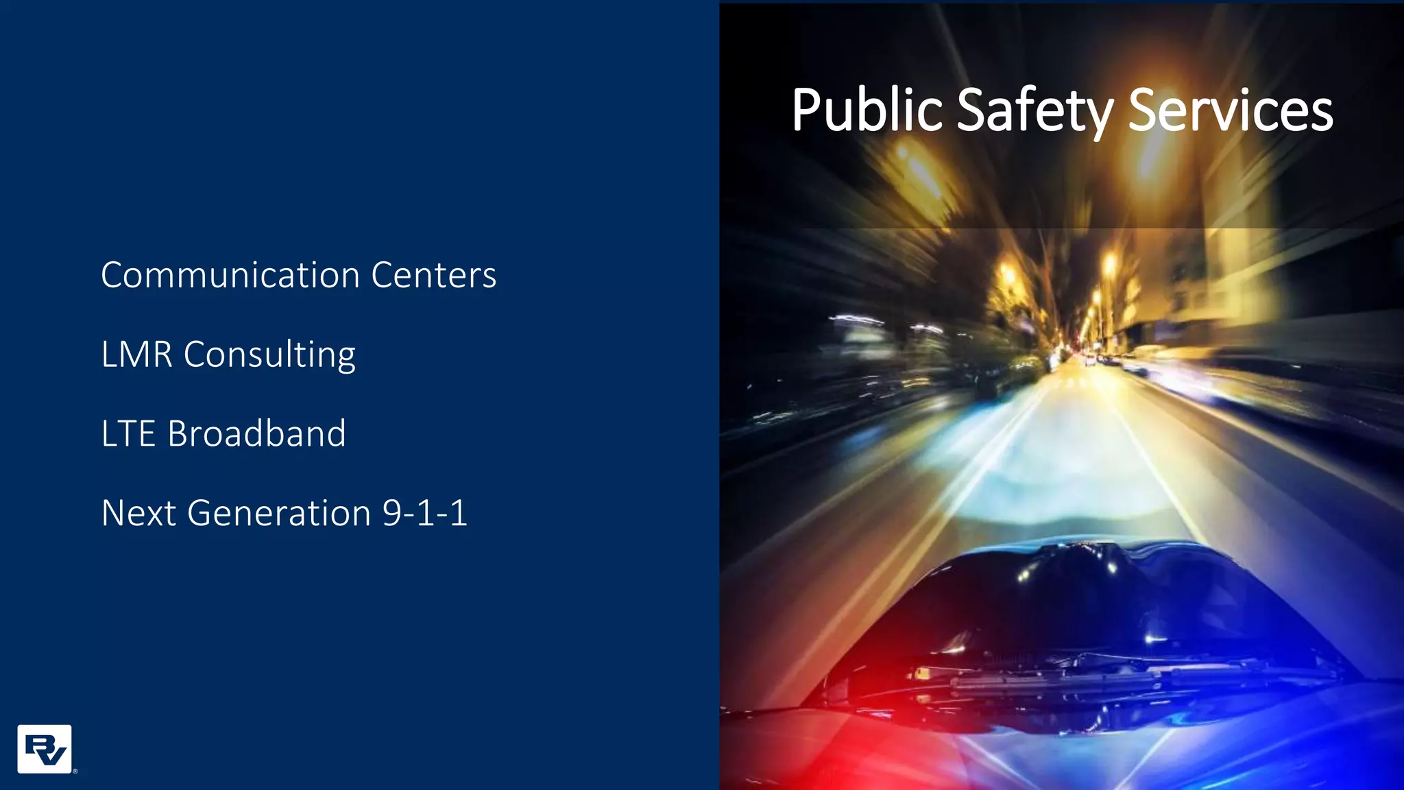 Communication Centers
LMR Consulting
LTE Broadband
Next Generation 9-1-1
Public Safety Services
 