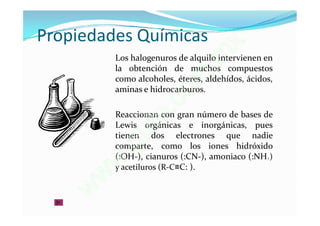 Propiedades Químicas                  x
                                   . m
         Los halogenuros de alquilo intervienen en
         la obtención de muchos compuestos


                            o m
         como alcoholes, éteres, aldehídos, ácidos,
         aminas e hidrocarburos.


                     e.c
         Reaccionan con gran número de bases de

                u  t
         Lewis orgánicas e inorgánicas, pues
         tienen dos electrones que nadie

             .g
         comparte, como los iones hidróxido

         w
         (:OH-), cianuros (:CN-), amoniaco (:NH )
         y acetiluros (R-C≡C: ).
                                                 3




       w
     w
 