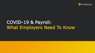 COVID-19 & Payroll:
What Employers Need To Know
 