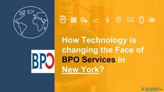 How Technology is
changing the Face of
BPO Services in
New York?
 