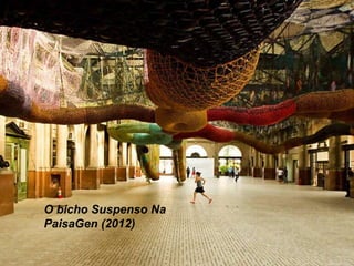 O bicho Suspenso Na
PaisaGen (2012)
 