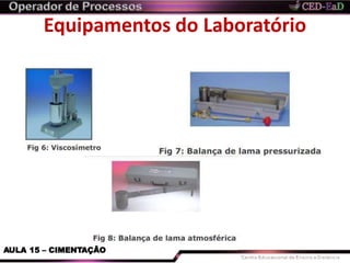 Equipamentos do Laboratório
AULA 15 – CIMENTAÇÃO
 
