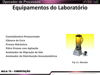 Equipamentos do Laboratório
AULA 15 – CIMENTAÇÃO
 