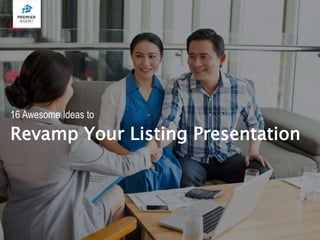 16 Awesome Ideas to
Revamp Your Listing Presentation
 