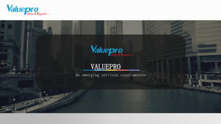 VALUEPRO
An emerging services conglomerate
 