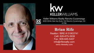 Brian Rife
Realtor / BRE # 01903741
Cell: 626­675­3939
Fax: 909­945­5407
info@riferealty.com
www.riferealty.com
.
Keller Williams Realty Rancho Cucamonga
8250 White Oak Ave Suite 102 Rancho Cucamonga, CA 
91786
 