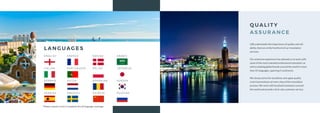 L A N G UAG E S
Q UA L I T Y
A S S U R A N C E
LSB understands the importance of quality and reli-
ability, that are at the forefront of our translation
services.
Our extensive experience has allowed us to work with
some of the most talented professional translators as
well as leading global brands around the world in more
than 45 languages, spanning 5 continents.
We always strive for excellence and apply quality
control procedures at every step of the translation
process. We work with localised translators around
the world and provide a first-rate customer service.
E N G L I S H
I TA L I A N
G E R M A N
S PA N I S H
Please contact us for a complete list of language coverage.
F R E N C H
P O R T U G U E S E
D U TC H
SW E D I S H
DA N I S H
P O L I S H
R O M A N I A N
C H I N E S E
A R A B I C
JA PA N E S E
KO R E A N
R U S S I A N
 