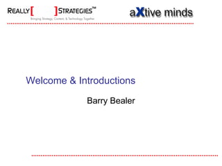 Welcome & Introductions

            Barry Bealer
 