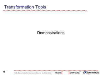 Transformation Tools




                                 Demonstrations




45
     XML Essentials for Decision Makers, © 2002-2004
 