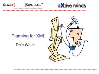 Planning for XML

  Dale Waldt
 