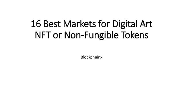 16 Best Markets for Digital Art
NFT or Non-Fungible Tokens
Blockchainx
 