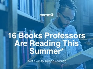16 Books Professors
Are Reading This
Summer*
*Not exactly beach reading
 