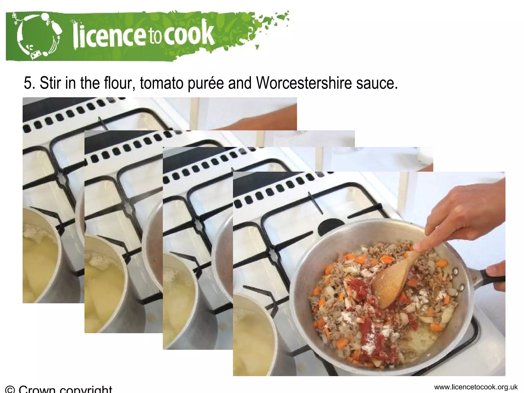 www.licencetocook.org.uk
5. Stir in the flour, tomato purée and Worcestershire sauce.
 