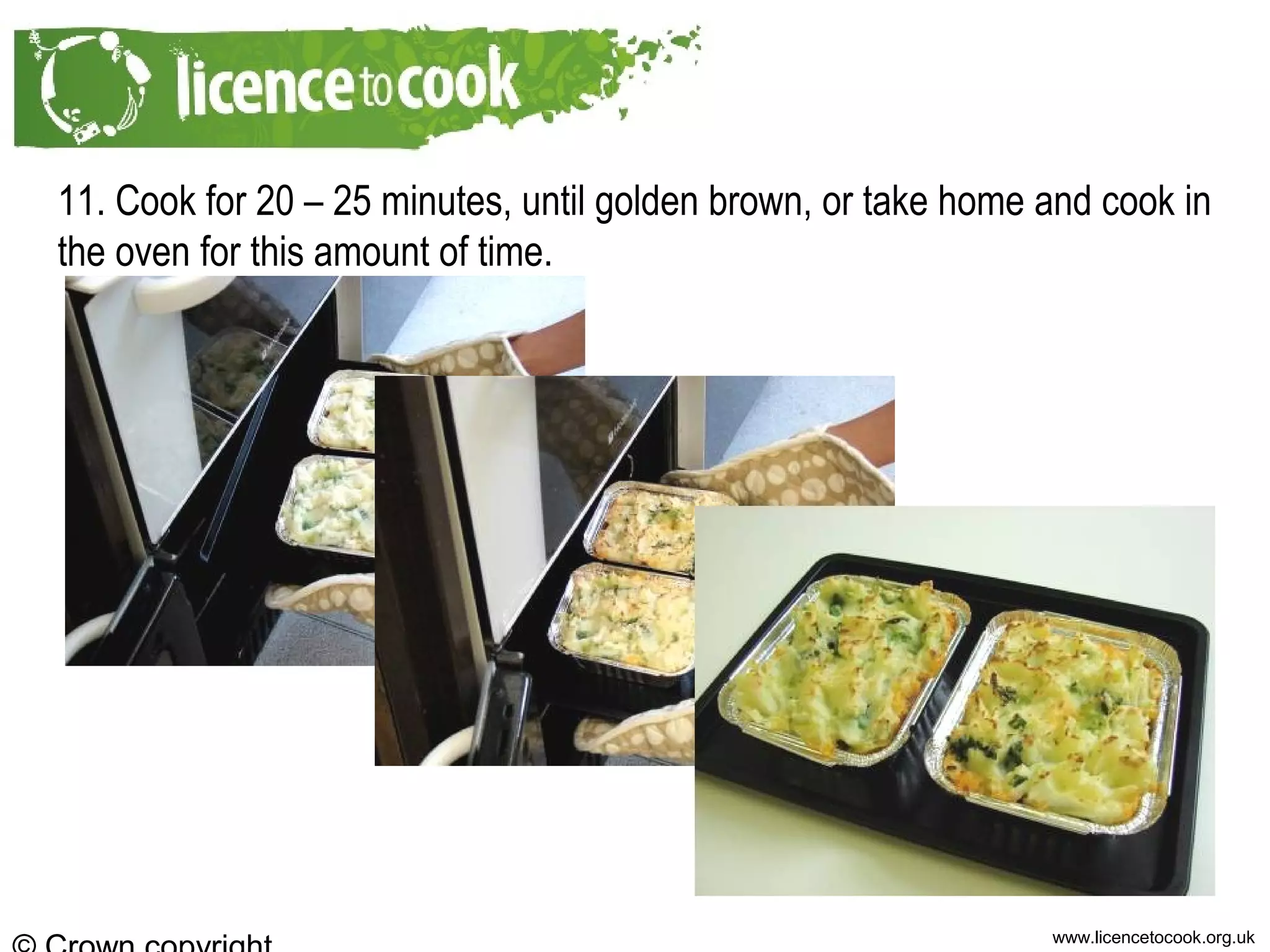 www.licencetocook.org.uk
11. Cook for 20 – 25 minutes, until golden brown, or take home and cook in
the oven for this amount of time.
 