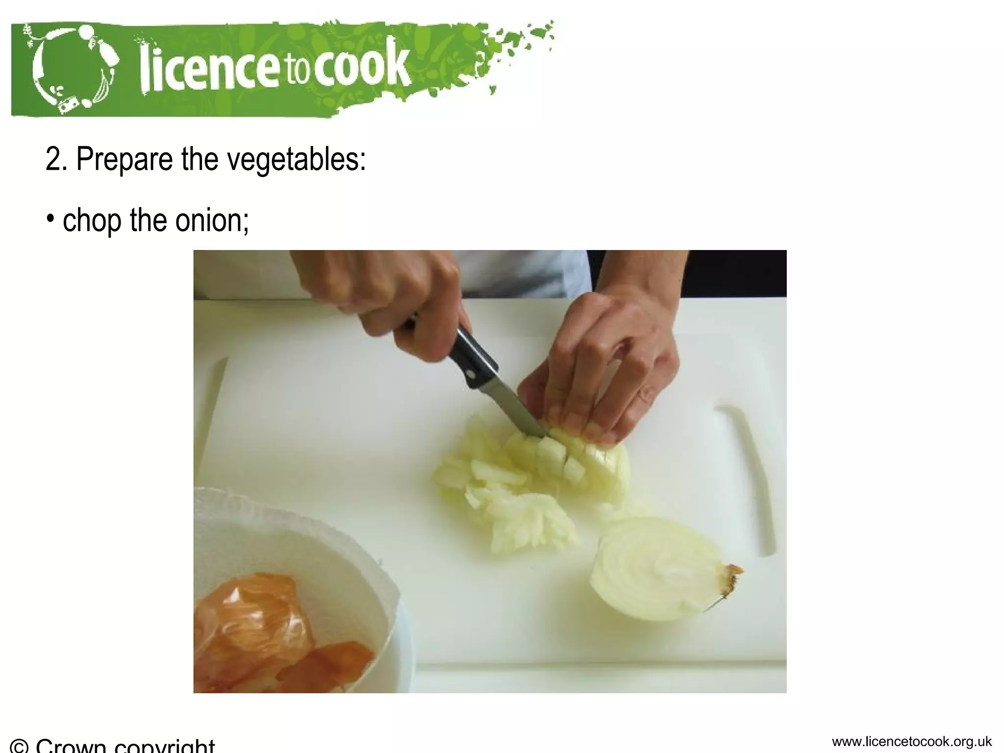 www.licencetocook.org.uk
2. Prepare the vegetables:
• chop the onion;
 