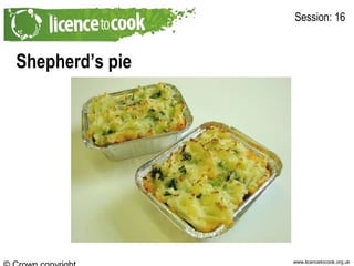www.licencetocook.org.uk
Shepherd’s pie
Session: 16
 