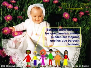 Clic para avanzar Iglesia en Daimiel El buen Samaritano Esta parábola dice que los que parecen  malos, pueden ser mejores que los que parecen buenos. 