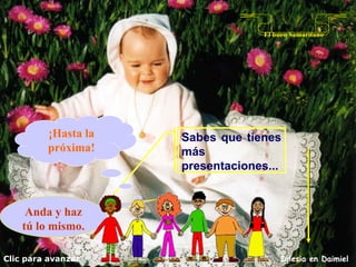 Clic para avanzar Iglesia en Daimiel El buen Samaritano Anda y haz tú lo mismo. Sabes que tienes más presentaciones... ¡Hasta la próxima! 