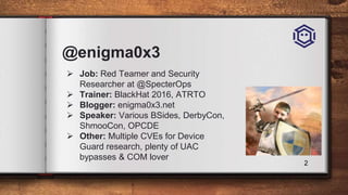 @enigma0x3
 Job: Red Teamer and Security
Researcher at @SpecterOps
 Trainer: BlackHat 2016, ATRTO
 Blogger: enigma0x3.n...