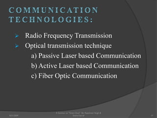  Radio Frequency Transmission
 Optical transmission technique
a) Passive Laser based Communication
b) Active Laser based Communication
c) Fiber Optic Communication
17
A Seminar on "Smart Dust" By: Rajeshwar Singh &
Shahul Sarraf8/31/2009
 