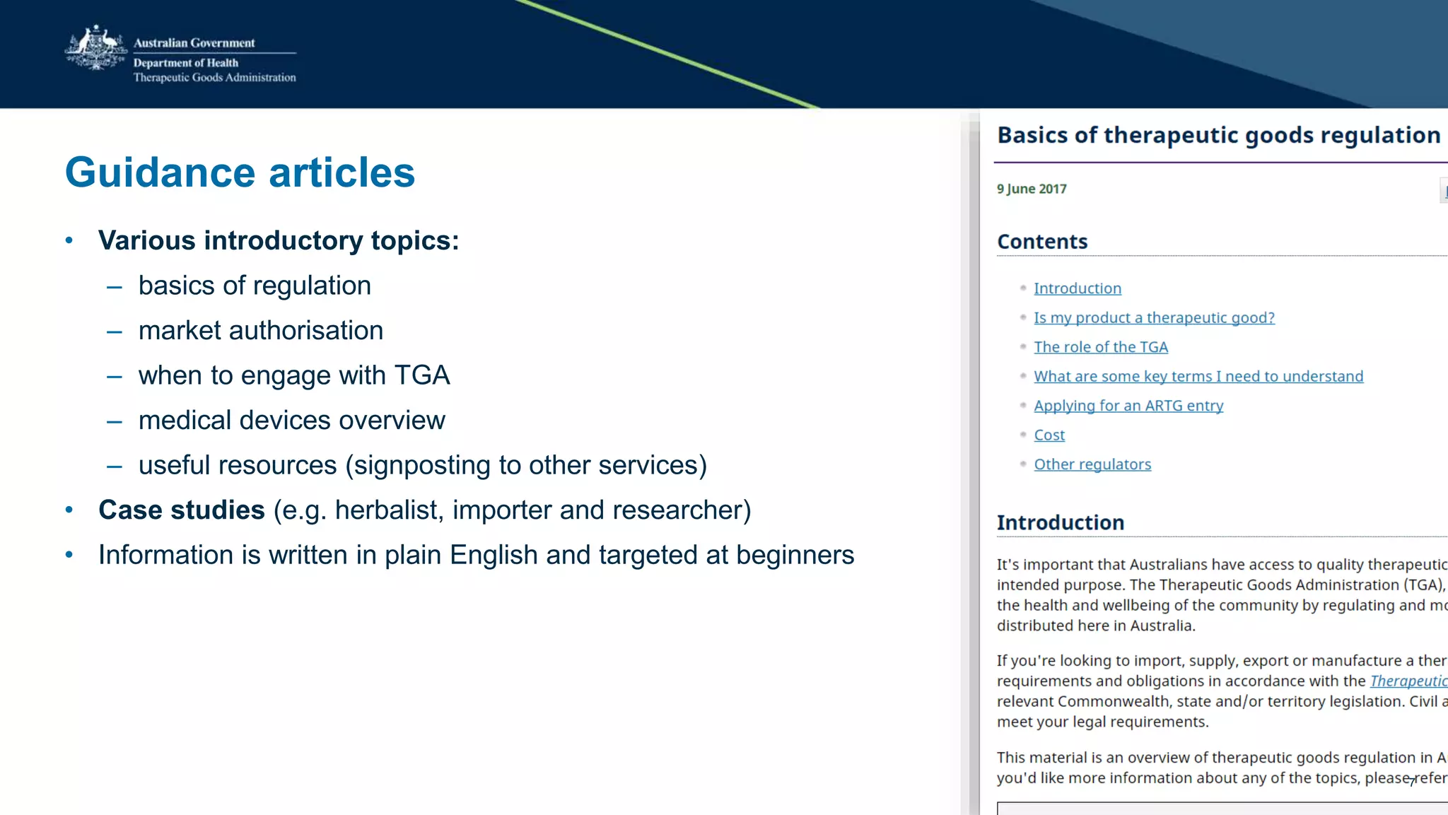 Guidance articles
• Various introductory topics:
– basics of regulation
– market authorisation
– when to engage with TGA
– medical devices overview
– useful resources (signposting to other services)
• Case studies (e.g. herbalist, importer and researcher)
• Information is written in plain English and targeted at beginners
7
 