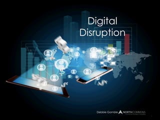 1
Digital
Disruption
Debbie Gamble
 