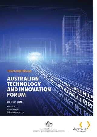 AUSTRALIAN
TECHNOLOGY
AND INNOVATION
FORUM
20 June 2016
#AusTech
@AustradeUK
@AusHouseLondon
TECH AUSTRALIA
 