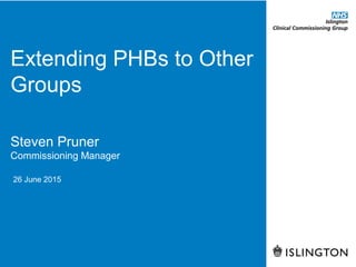 Extending PHBs to Other
Groups
26 June 2015
Steven Pruner
Commissioning Manager
 