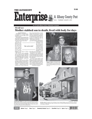 $1.00
THE ALTAMONT
Enterprise
Opinion Page 2 News Page 7 Community Calendar Page 16 Classiﬁeds Page 28 Sports Page 31INSIDE
For 127 years Albany County’s independent newspaper
& AlbanyCounty Post
The Enterprise — Zach Simone
On the scene: Investigators from the Albany County Sheriff’s Ofﬁce search the apartment of Tracey
Zetzsche on Tuesday afternoon after the body of her son, Gabriel Philby-Zetzsche, was found beaten
and stabbed on Monday.
Happier times: A Facebook photo
pictures mother and son above; at right
is the sheriff’s mug shot of Tracey A.
Zetzsche, charged Tuesday with murder
of her son.
Sheriff says
Mother stabbed son to death, lived with body for days
A proud New Yorker: In a photo on his Facebook page, Gabriel
Philby-Zetzsche, shows his pride as a Knicks fan. He was unable to
play sports due to physical disabilities, like a paralyzed arm, caused
by cerebral palsy, according to Holly Tobin, a nurse who used to
employ Tracey Zetzsche at the VanWinkle Inn.
By Zach Simeone
WESTERLO — Last week, Tracey
A. Zetzsche was a single mother,
struggling to pay her bills, on the
verge of eviction.
On Tuesday, she was charged with
murdering her disabled 22-year-old
son in their apartment over the deli
in Westerlo, just months after mov-
ing into town from Long Island.
D u r i n g h e r
short time in the
Hilltowns, Zetz-
sche went from
job to job, always
her son’s care-
taker. Friends
and neighbors
spoke this week
of their close-
ness, and their
surprise at the death of Gabriel
Philby-Zetzsche.
“She was his world,” said Holly
Tobin, co-owner of the VanWinkle
Inn, where Ms. Zetzsche worked till
her employment ended in May. “He
was handicapped, and he was always
going to be dependent on someone,
for the rest of his life — and he was
dependent on her.”
Over 40 years ago, Dr. Phillip
Resnick, a professor of psychiatry at
Case Western Reserve University in
Ohio, wrote the ﬁrst extensive review
of ﬁlicide — the murder of a child by
a parent — which he found to be a
leading cause of death among chil-
dren in the United States. A study
entitled Filicide-Suicide Involving
Children with Disabilities, released
last week, underlines the importance
of monitoring the mental state of
not only the disabled, but also the
caregiver, to avoid crimes like the
alleged killing in Westerlo.
“It’s hard to place that one, cat-
egorically,” Resnick said Wednesday,
though he had no
knowledge of the
case prior to be-
ing interviewed.
“The possibility of
euthanasia has to
at least be consid-
ered. But, usually
that’s done in the
most painless way
possible. It could
have been out of frustration, or a
loss of temper with the child.”
Zetzsche, 52, was charged with
second-degree murder after her son
was found bludgeoned and stabbed
in their apartment above the P & L
Deli, at the corner of routes 143 and
401 in Westerlo.
“He died of stab wounds to the
chest, and massive blunt force
trauma to the head,” Albany County
Sheriff Craig Apple said on Tuesday.
“We’ve recovered physical evidence
that coincided with the injury,” he
went on; while searching the apart-
ment, investigators found a hammer,
(Continued on page 20)
“She was his world.”
NO. 2 THURSDAY, AUGUST 2, 2012
 
