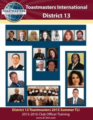 1
District 13 Toastmasters 2015 Summer TLI
2015-2016 Club Officer Training
www.d13tm.com
Toastmasters International
District 13
 