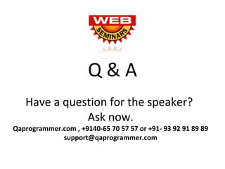 Have a question for the speaker?
Ask now.
Qaprogrammer.com , +9140-65 70 57 57 or +91- 93 92 91 89 89
support@qaprogrammer.com
Q & A
 