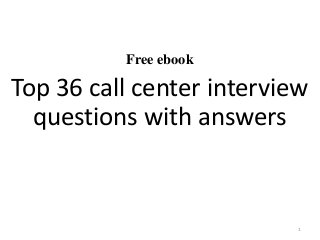Free ebook
Top 36 call center interview
questions with answers
1
 