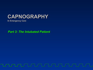 Part 3: The Intubated Patient CAPNOGRAPHY In Emergency Care 