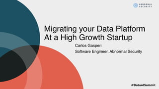 Migrating your Data Platform
At a High Growth Startup
Carlos Gasperi
Software Engineer, Abnormal Security
 
