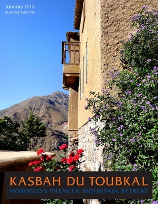 K ASBAH DU TOUBKAL
MOROCCO’S PREMIER MOUNTAIN RETREAT
January 2015
IssueNumber One
 