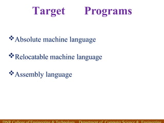 Target Programs
Absolute machine language
Relocatable machine language
Assembly language
 