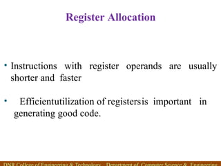 Register Allocation
• Instructions with register operands are usually
shorter and faster
• Efficientutilization of registersis important in
generating good code.
 