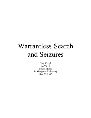 Warrantless Search
and Seizures
Greg Keogh
Dr. Verrill
Senior Thesis
St. Gregory’s University
May 7th, 2015
 