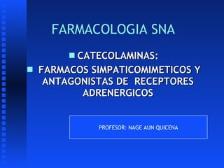 FARMACOLOGIA SNA ,[object Object],[object Object],PROFESOR: NAGE AUN QUICENA 