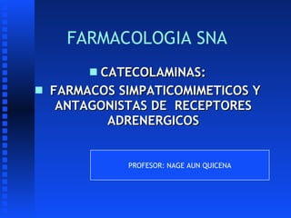 FARMACOLOGIA SNA <ul><li>CATECOLAMINAS: </li></ul><ul><li>FARMACOS SIMPATICOMIMETICOS Y ANTAGONISTAS DE  RECEPTORES ADRENE...
