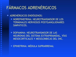 FÁRMACOS ADRENÉRGICOS <ul><li>ADRENÉRGICOS ENDÓGENOS: </li></ul><ul><ul><li>NOREPINEFRINA: NEUROTRANSMISOR DE LOS TERMINAL...