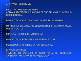 ALBUTEROL SALBUTAMOL. EN EL TRATAMIENTO DEL ASMA: ACTIVAN RECEPTORES PULMONARES QUE RELAJAN EL MÚSCULO LISO BRONQUIAL DISM...