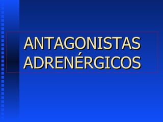 ANTAGONISTAS ADRENÉRGICOS 