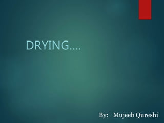 By: Mujeeb Qureshi
DRYING….
 
