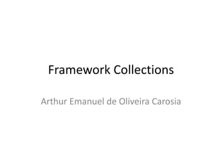 Framework Collections
Arthur Emanuel de Oliveira Carosia
 
