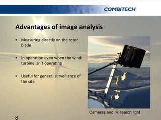 Advantages	
  of	
  image	
  analysis	
  
•  Measuring	
  directly	
  on	
  the	
  rotor	
  
   blade	
  

•  In	
  opera7...