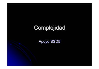 Complejidad

 Apoyo SSD5
 