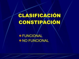 CLASIFICACIÓN CONSTIPACIÓN FUNCIONAL NO FUNCIONAL 