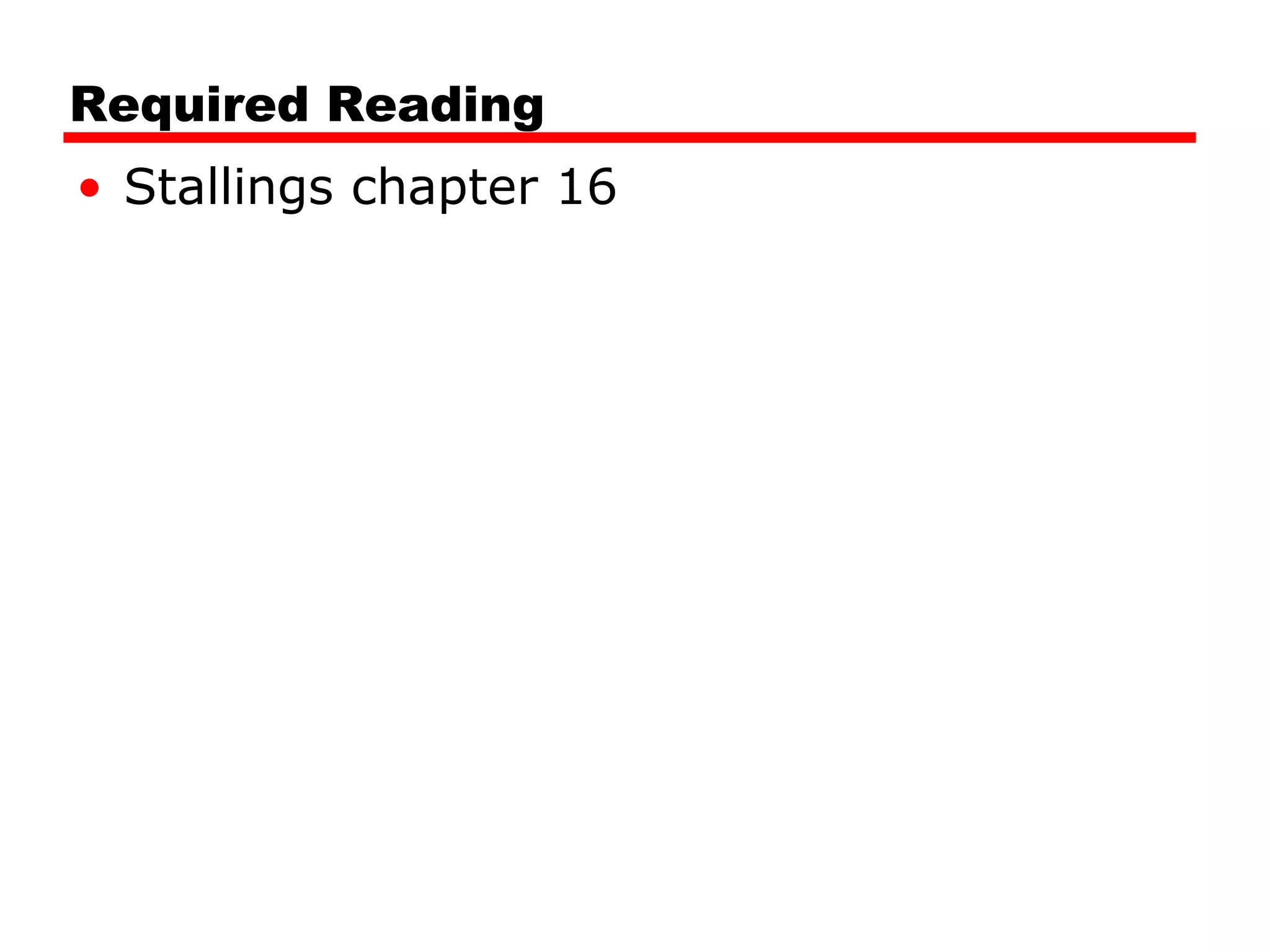 Required Reading
• Stallings chapter 16
 